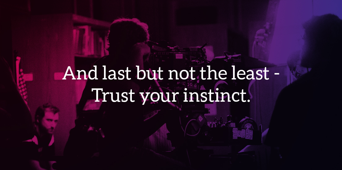 And last but not the least - Trust your instinct.